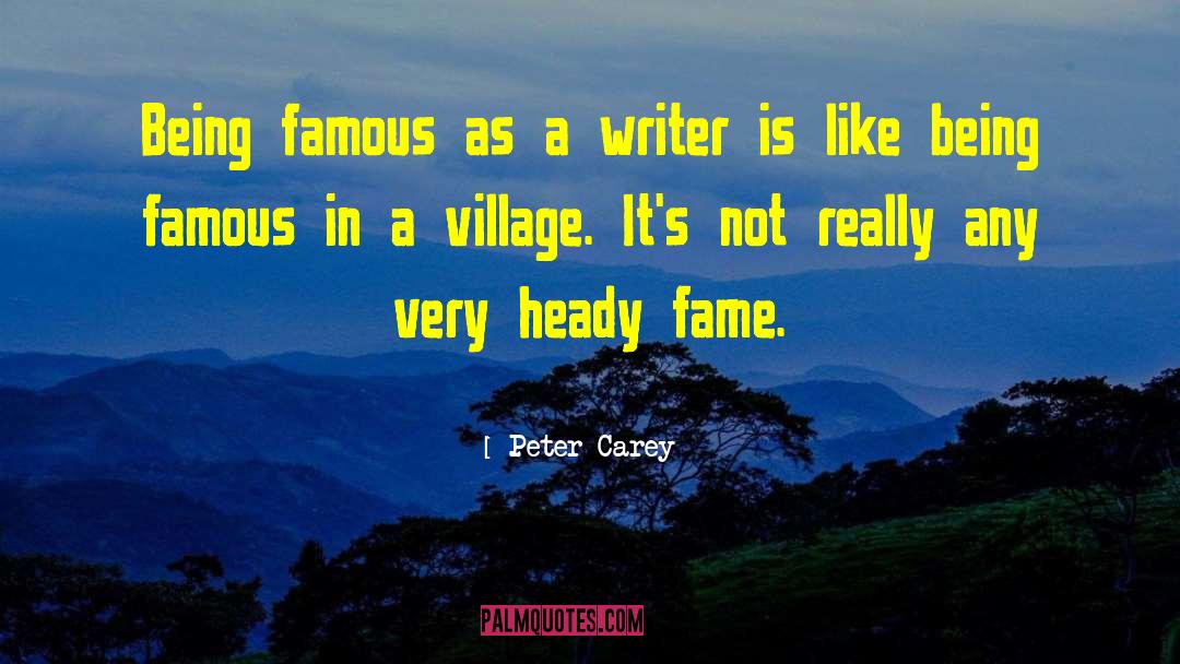 Peter Carey Quotes: Being famous as a writer