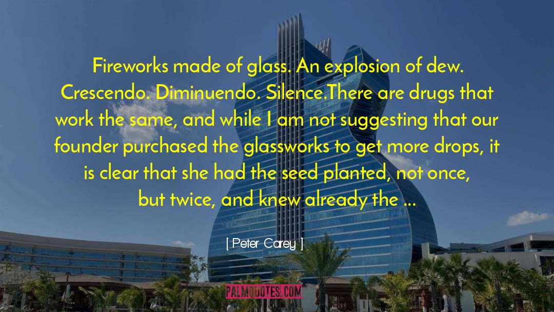 Peter Carey Quotes: Fireworks made of glass. An