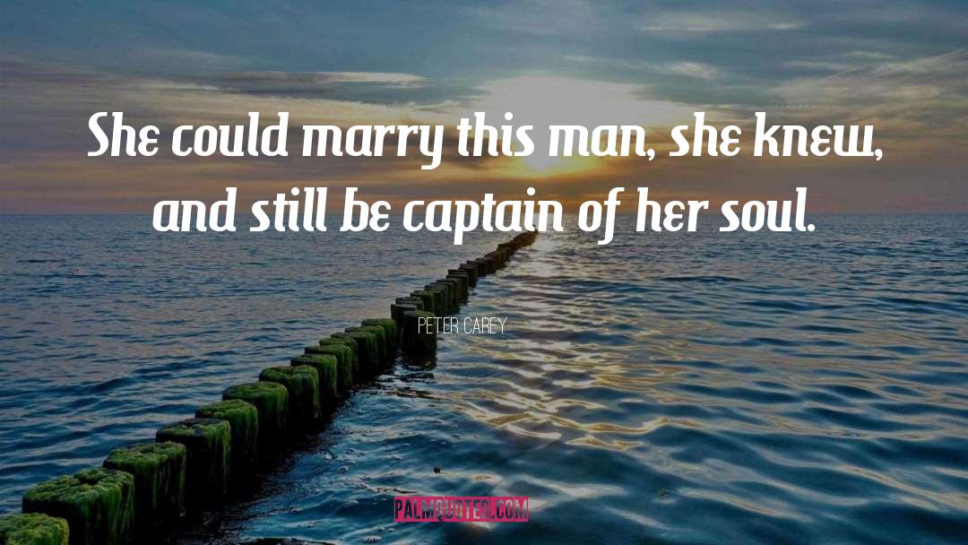 Peter Carey Quotes: She could marry this man,