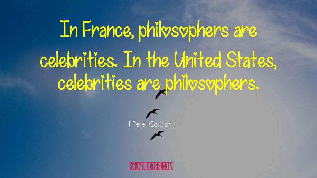 Peter Carlson Quotes: In France, philosophers are celebrities.
