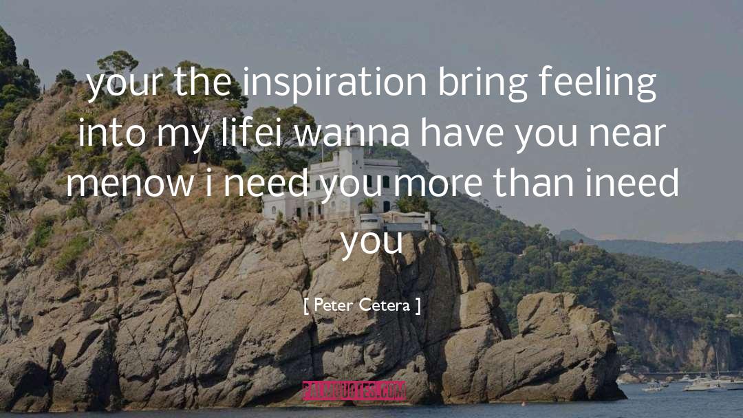 Peter Cetera Quotes: your the inspiration <br />bring