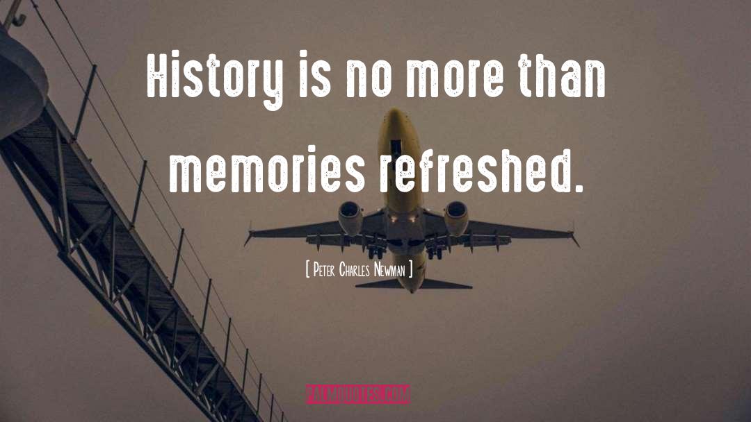 Peter Charles Newman Quotes: History is no more than