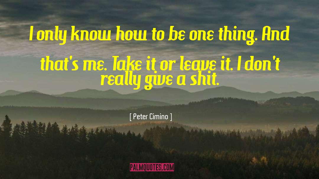 Peter Cimino Quotes: I only know how to