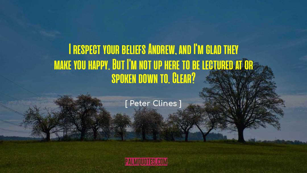 Peter Clines Quotes: I respect your beliefs Andrew,