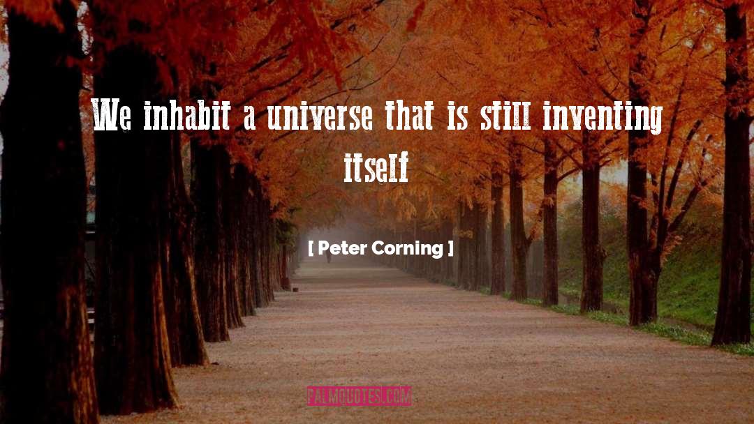 Peter Corning Quotes: We inhabit a universe that