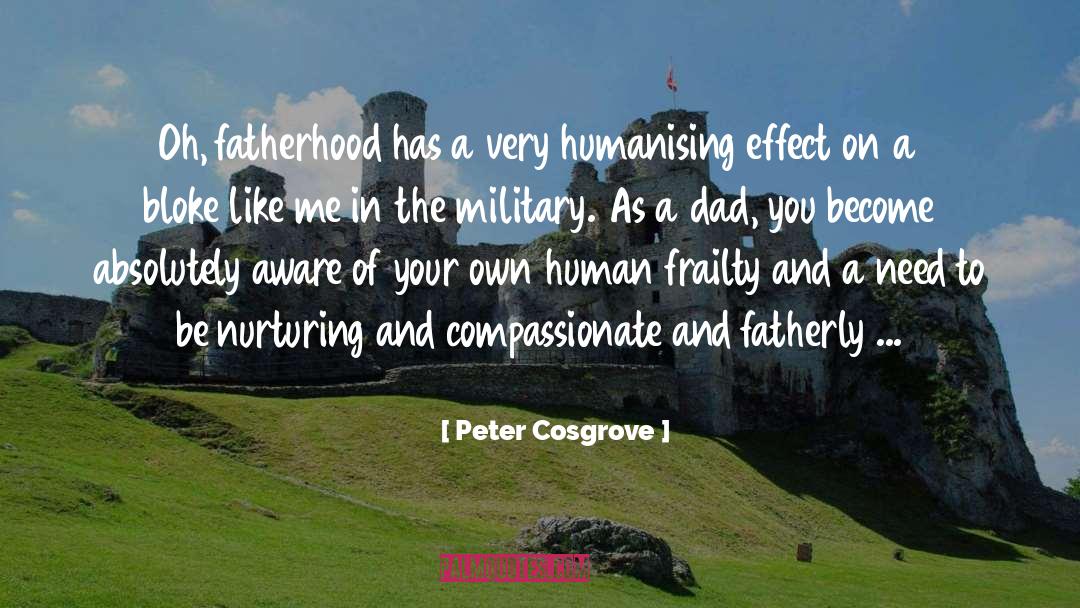 Peter Cosgrove Quotes: Oh, fatherhood has a very