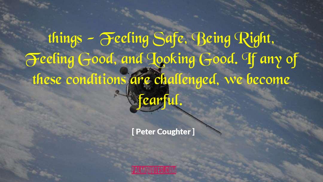 Peter Coughter Quotes: things - Feeling Safe, Being