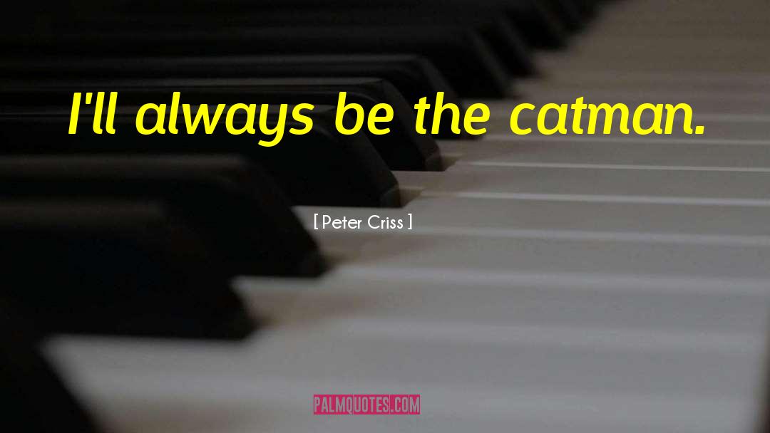 Peter Criss Quotes: I'll always be the catman.
