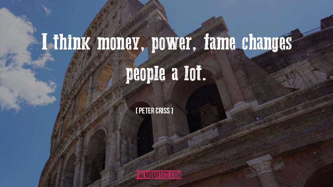 Peter Criss Quotes: I think money, power, fame