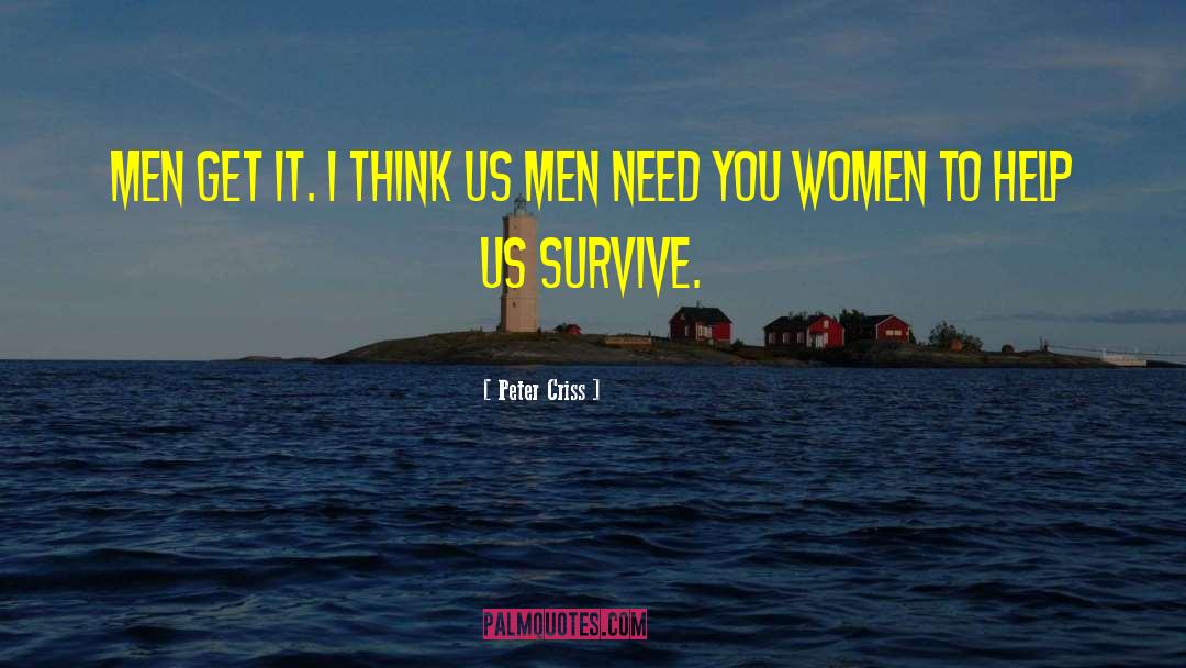 Peter Criss Quotes: Men get it. I think