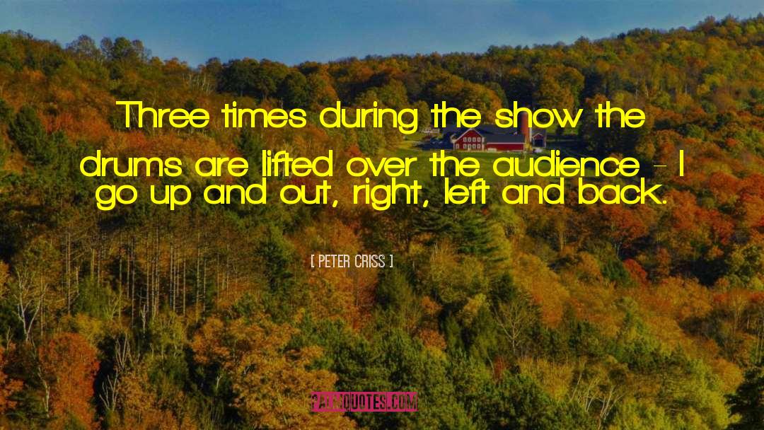 Peter Criss Quotes: Three times during the show