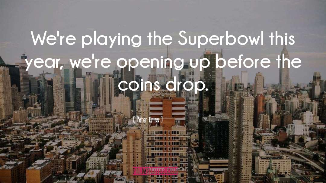 Peter Criss Quotes: We're playing the Superbowl this