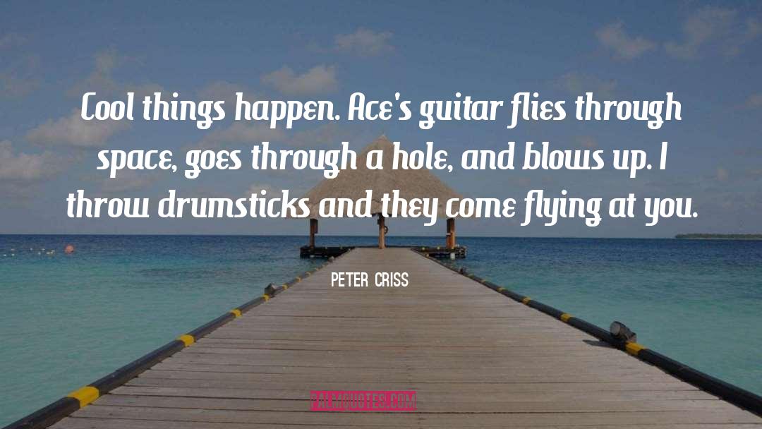 Peter Criss Quotes: Cool things happen. Ace's guitar