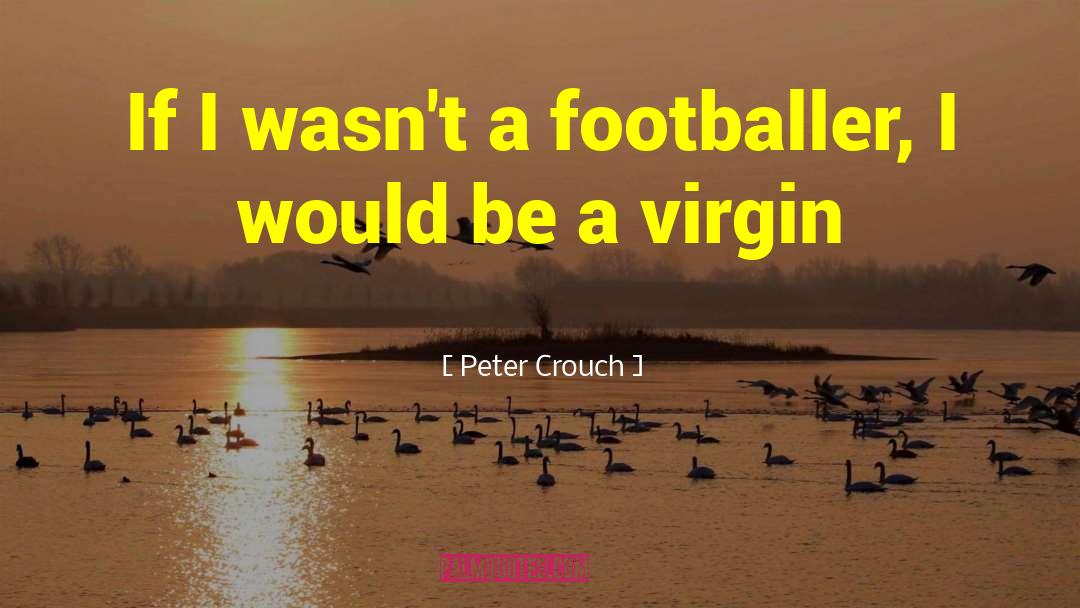 Peter Crouch Quotes: If I wasn't a footballer,