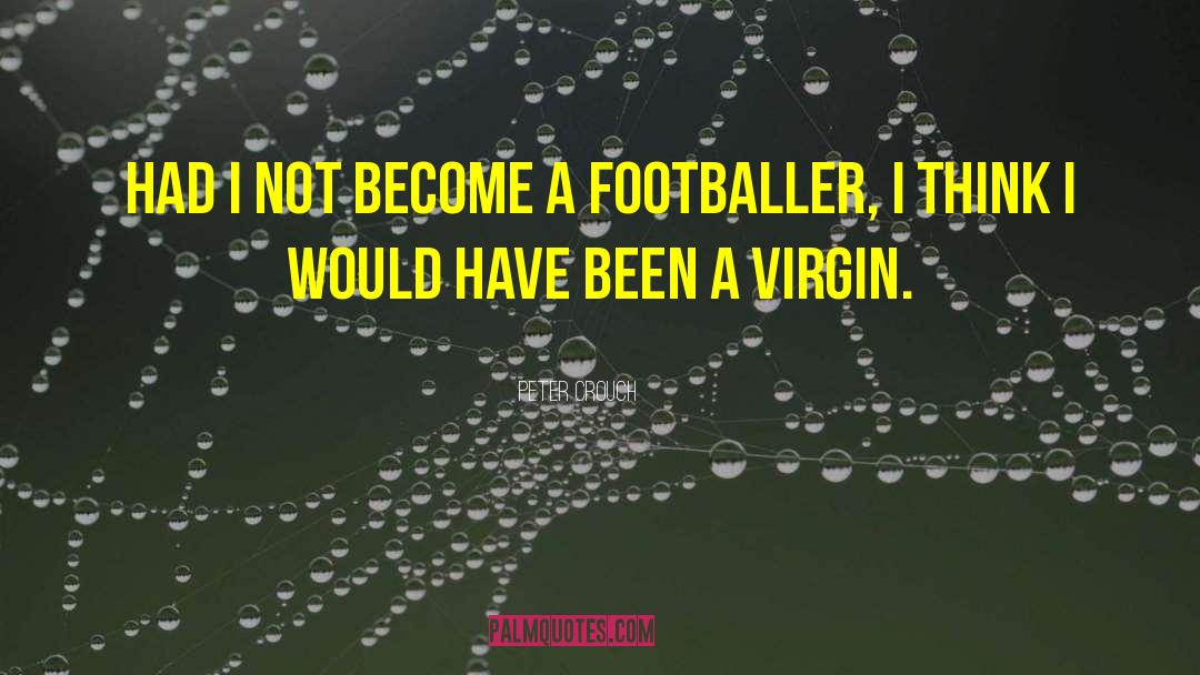 Peter Crouch Quotes: Had I not become a