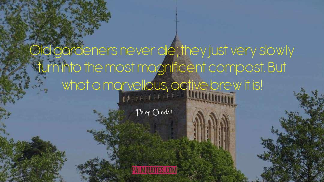 Peter Cundall Quotes: Old gardeners never die; they