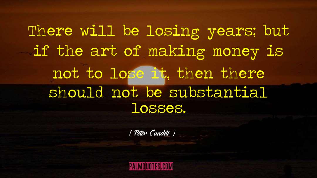 Peter Cundill Quotes: There will be losing years;