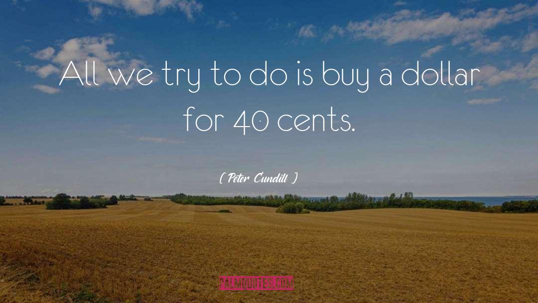 Peter Cundill Quotes: All we try to do