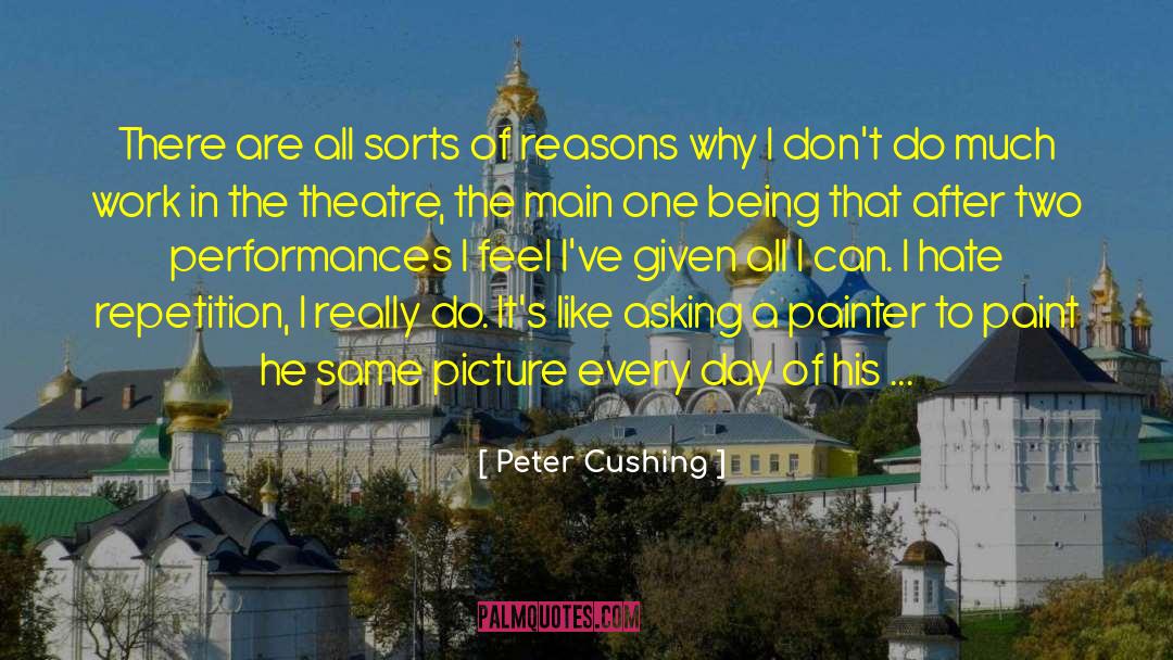 Peter Cushing Quotes: There are all sorts of