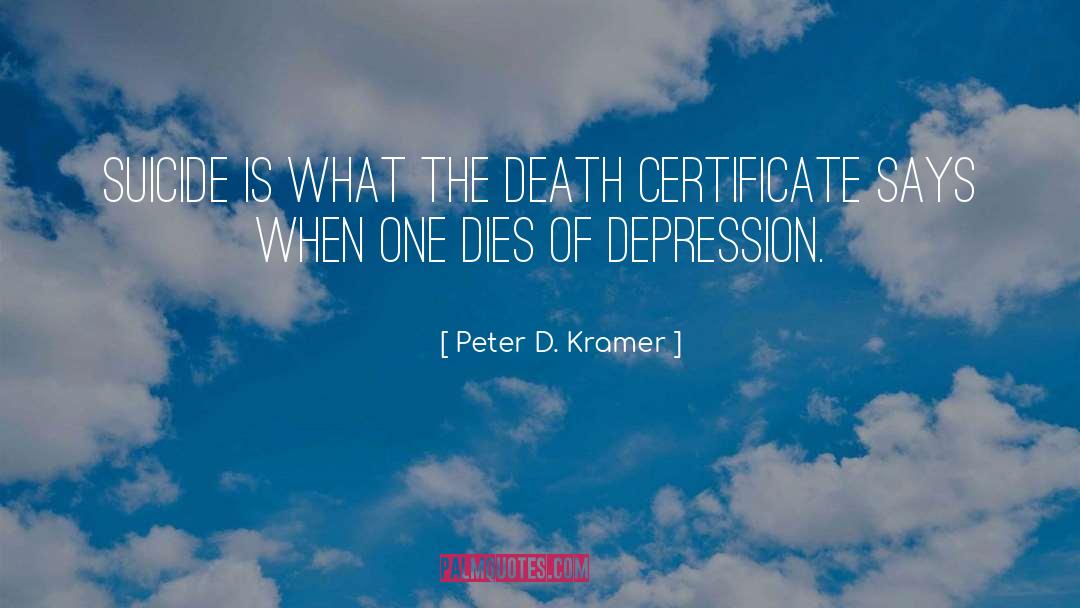 Peter D. Kramer Quotes: Suicide is what the death