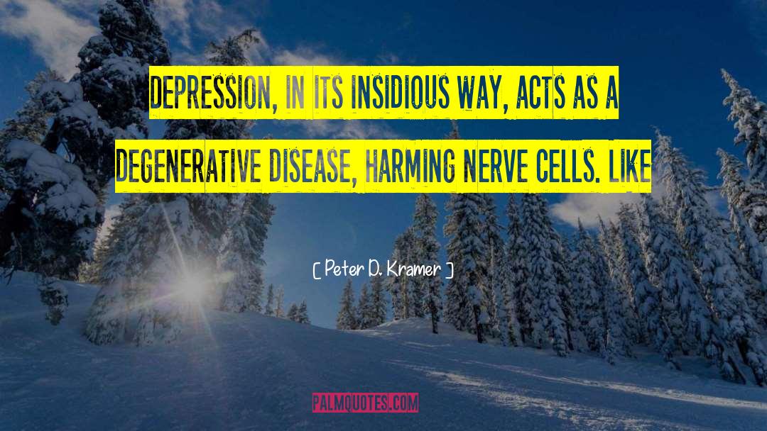 Peter D. Kramer Quotes: Depression, in its insidious way,