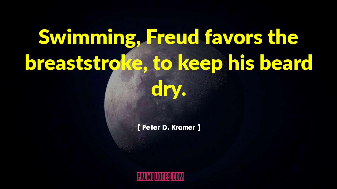 Peter D. Kramer Quotes: Swimming, Freud favors the breaststroke,