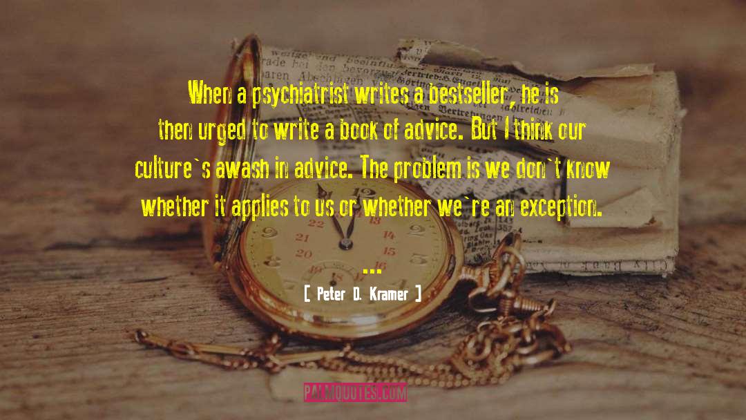 Peter D. Kramer Quotes: When a psychiatrist writes a