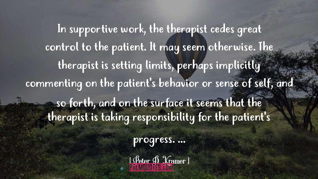 Peter D. Kramer Quotes: In supportive work, the therapist