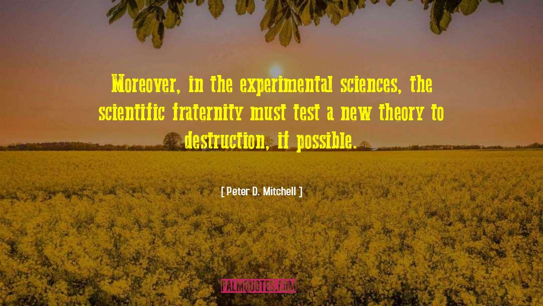 Peter D. Mitchell Quotes: Moreover, in the experimental sciences,