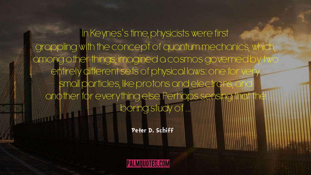 Peter D. Schiff Quotes: In Keynes's time, physicists were