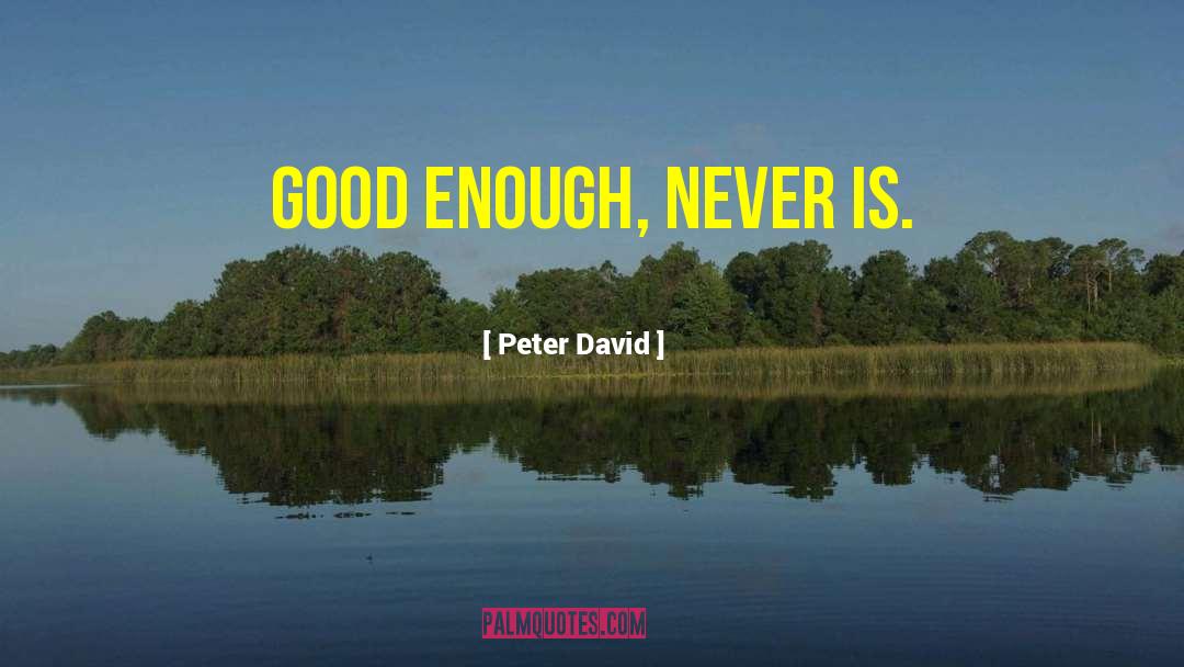 Peter David Quotes: Good enough, never is.
