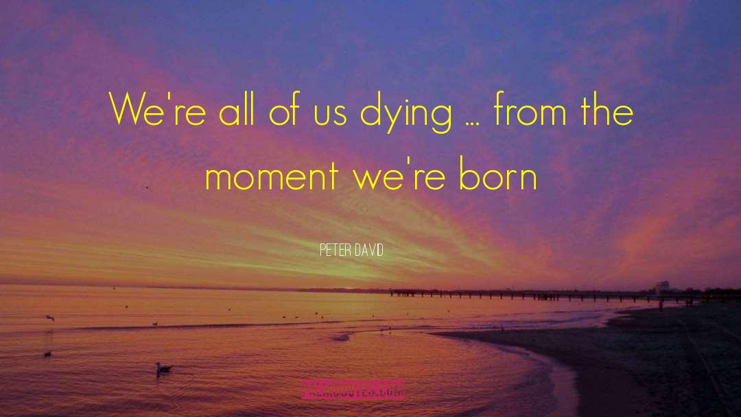 Peter David Quotes: We're all of us dying