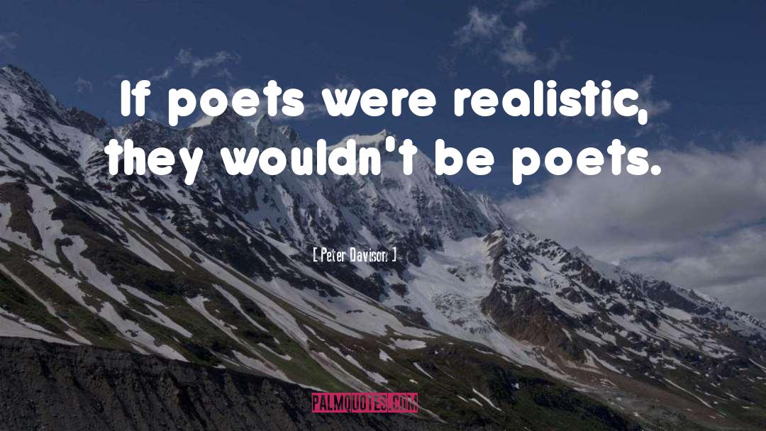 Peter Davison Quotes: If poets were realistic, they