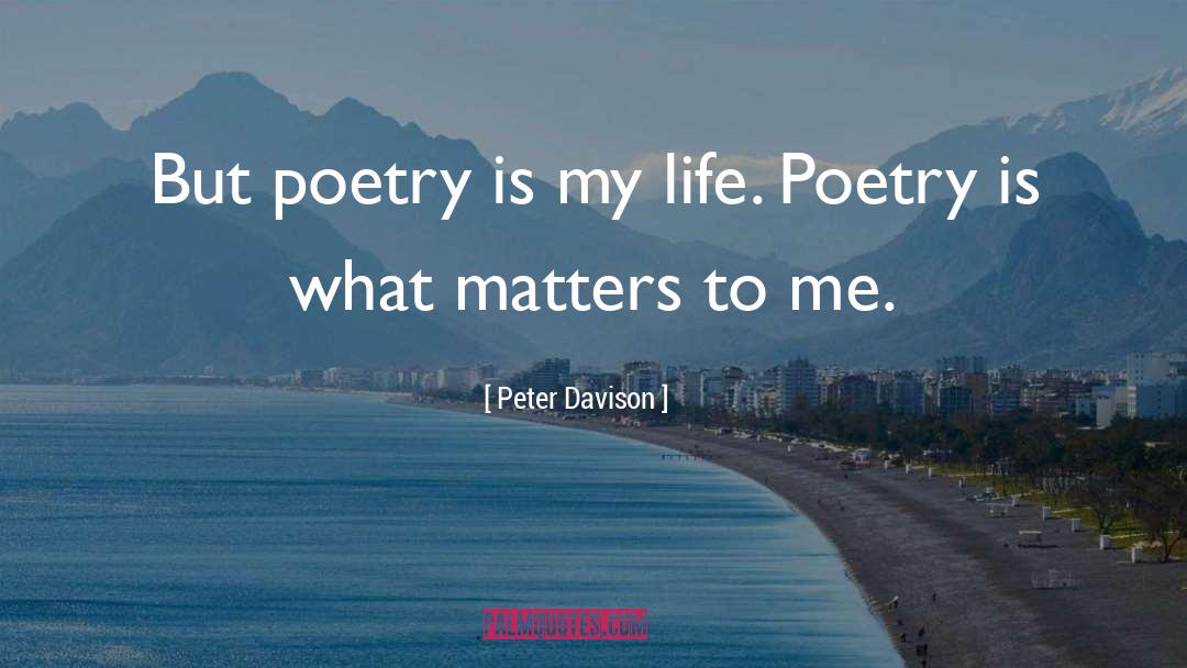 Peter Davison Quotes: But poetry is my life.