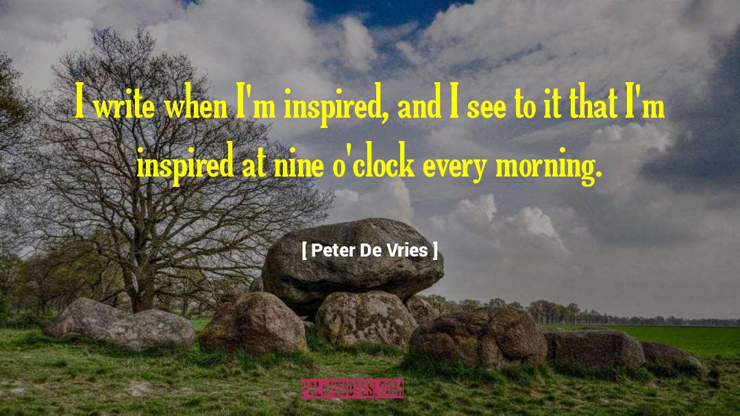 Peter De Vries Quotes: I write when I'm inspired,