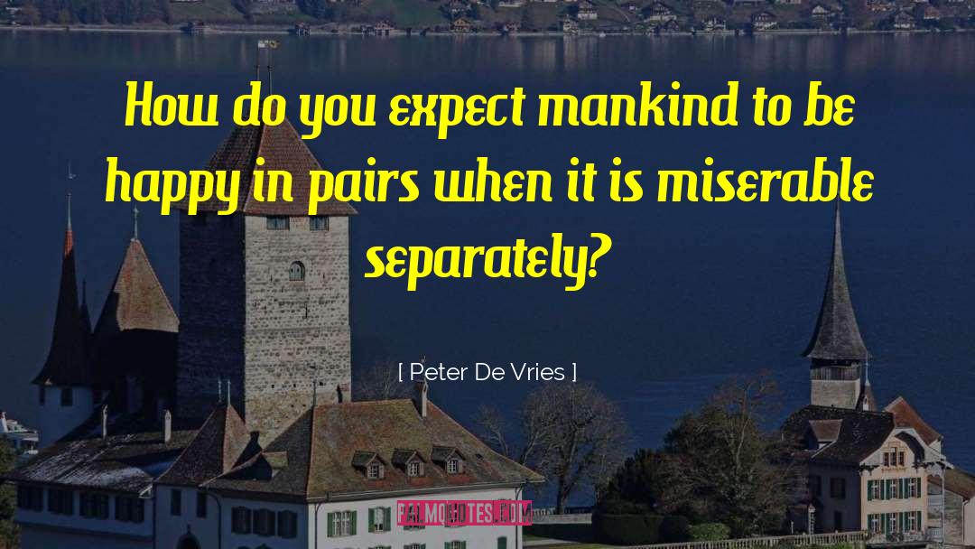 Peter De Vries Quotes: How do you expect mankind
