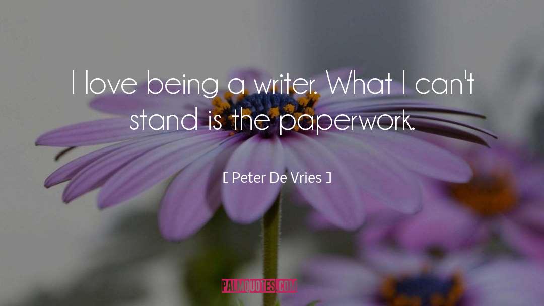 Peter De Vries Quotes: I love being a writer.