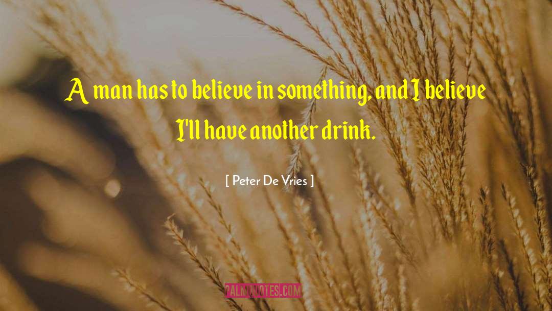 Peter De Vries Quotes: A man has to believe
