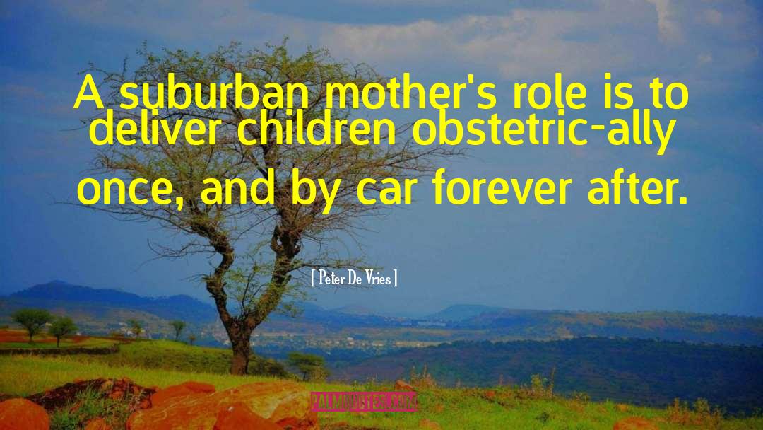 Peter De Vries Quotes: A suburban mother's role is