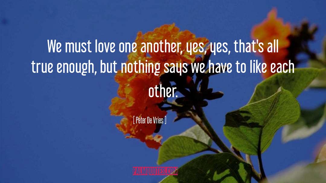 Peter De Vries Quotes: We must love one another,