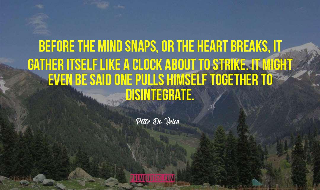 Peter De Vries Quotes: Before the mind snaps, or