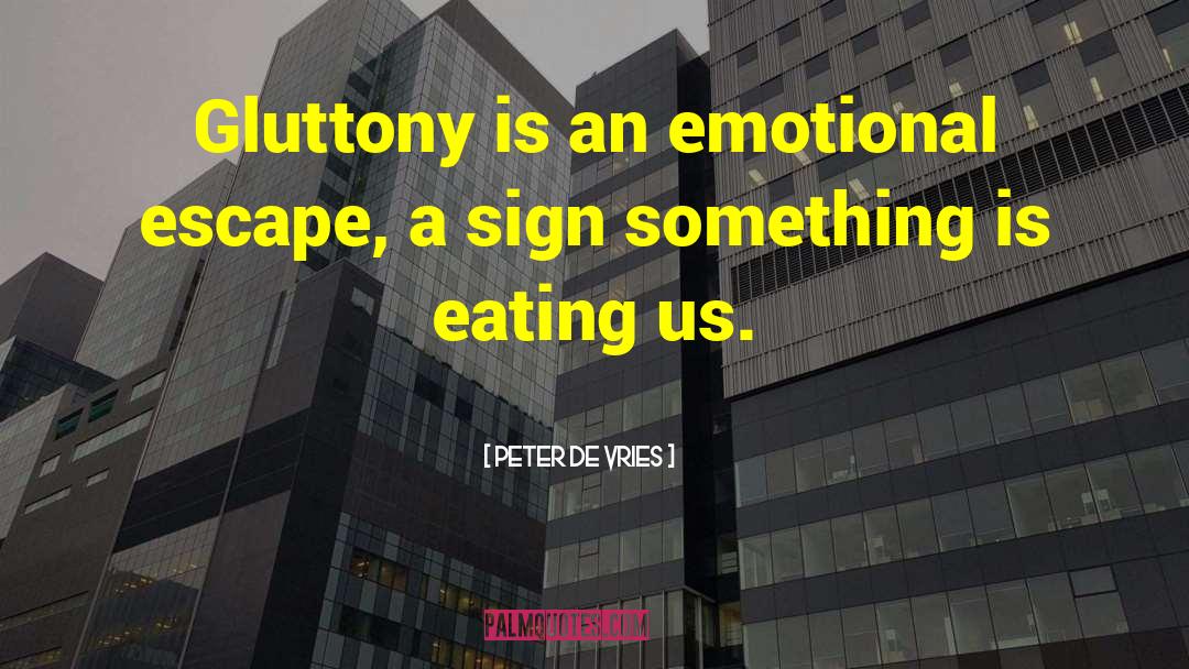 Peter De Vries Quotes: Gluttony is an emotional escape,