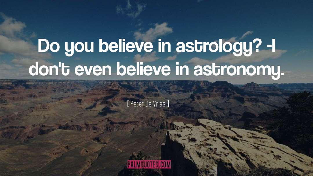 Peter De Vries Quotes: Do you believe in astrology?