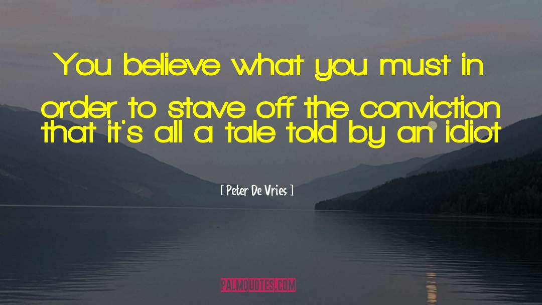 Peter De Vries Quotes: You believe what you must