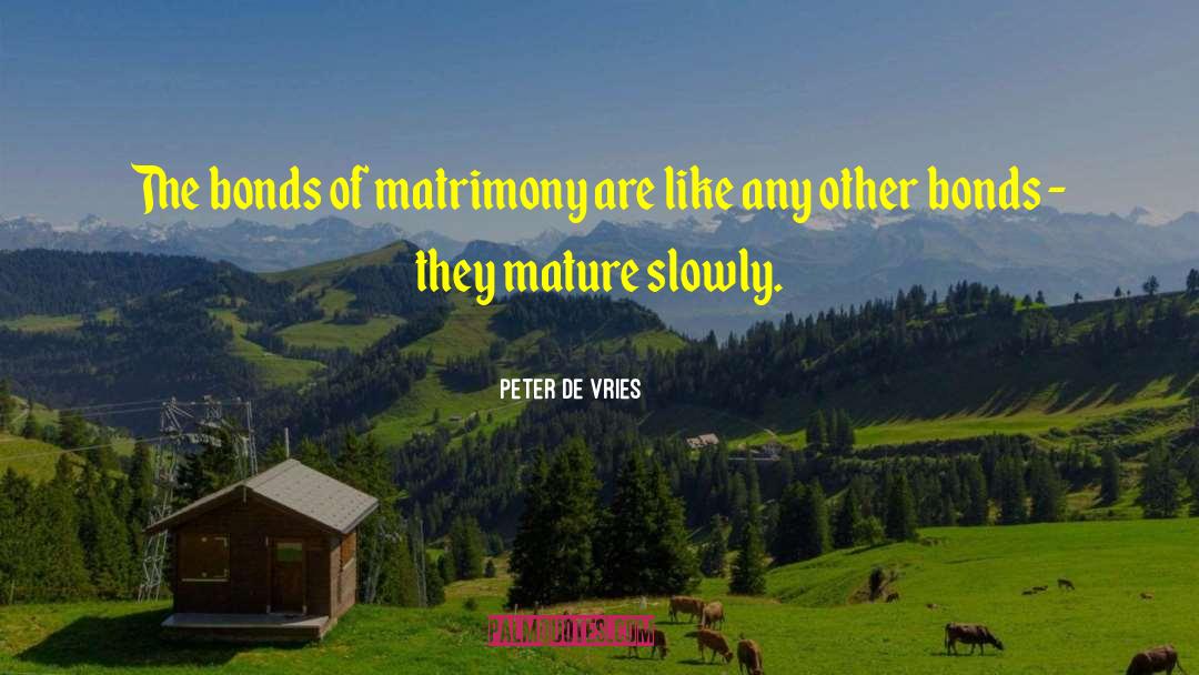 Peter De Vries Quotes: The bonds of matrimony are