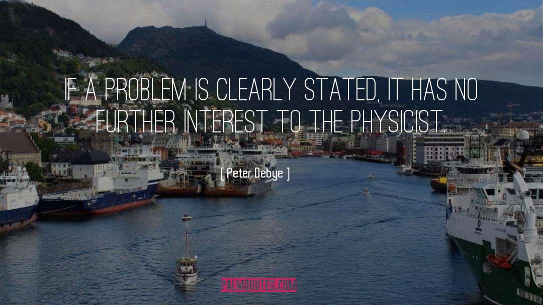 Peter Debye Quotes: If a problem is clearly