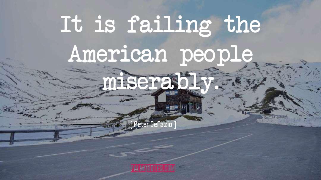 Peter DeFazio Quotes: It is failing the American