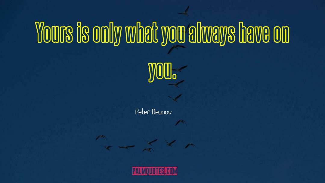 Peter Deunov Quotes: Yours is only what you