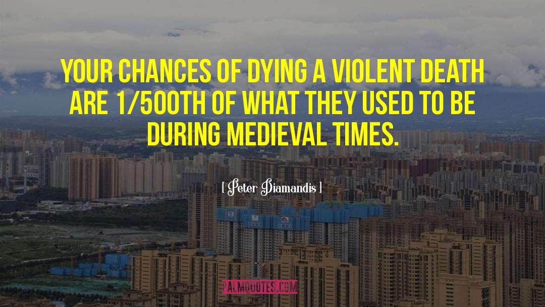 Peter Diamandis Quotes: Your chances of dying a