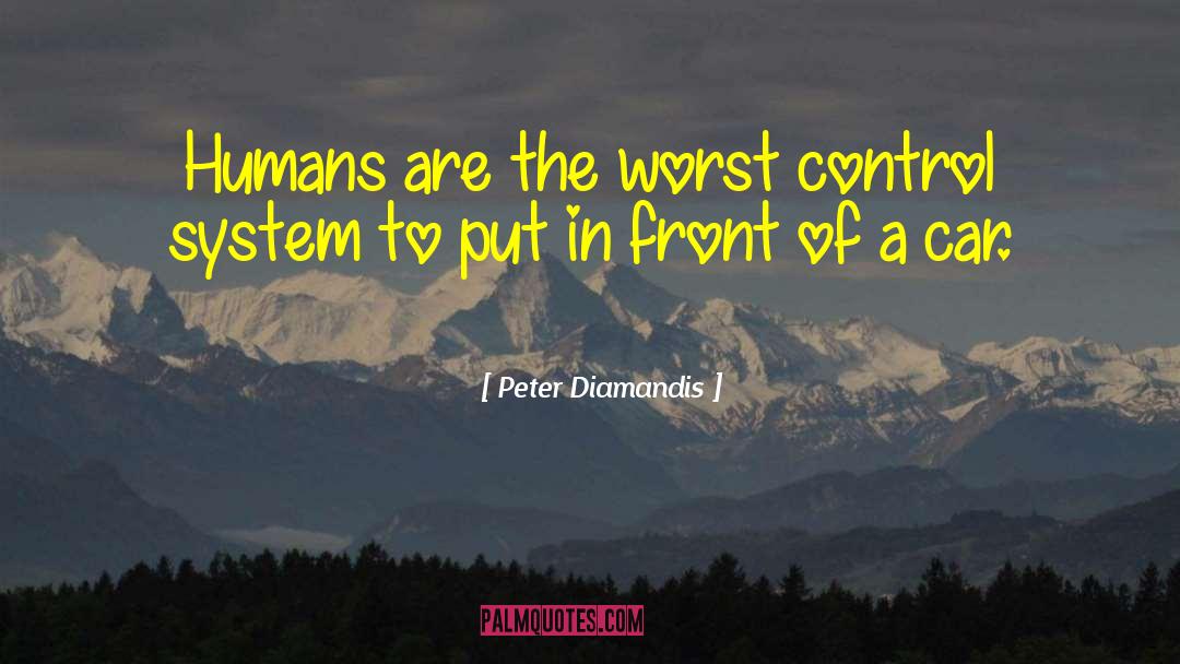 Peter Diamandis Quotes: Humans are the worst control
